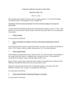 TONOPAH LIBRARY BOARD OF TRUSTEES MEETING MINUTES JULY 11, 2012 The Tonopah Library Board of Trustees met in a regular meeting at 7:15 pm at the Tonopah Convention Center at 301 Brougher Avenue, Tonopah, NV. TONOPAH TOWN