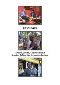 Cash Back  A WORLDwrite, Chew on it and London Behind the Scenes production  Cash Back