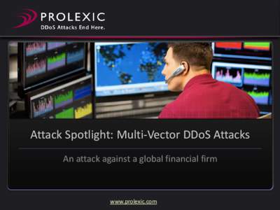 Attack Spotlight: Multi-Vector DDoS Attacks An attack against a global financial firm www.prolexic.com  Key facts about the DDoS attack