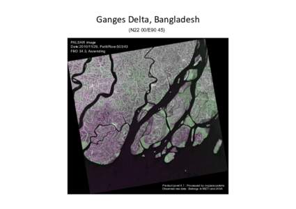 Ganges	
  Delta,	
  Bangladesh	
  	
 (N22 00/E90 45) 	
 PALSAR image Date:, Path/Row:FBD 34.3, Ascending
