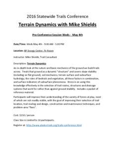 2016 Statewide Trails Conference  Terrain Dynamics with Mike Shields Pre-Conference Session Weds - May 4th Date/Time: Weds May 4th - 9:00 AM - 5:00 PM Location: BP Energy Center, Fir Room