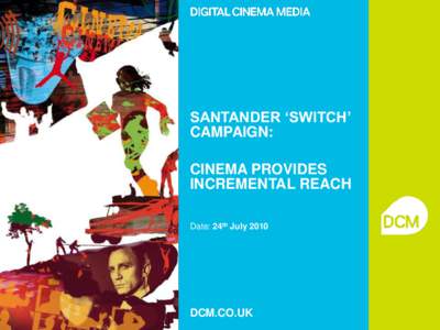 SANTANDER ‘SWITCH’ CAMPAIGN: CINEMA PROVIDES INCREMENTAL REACH Date: 24th July 2010