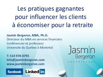 Les pratiques gagnantes pour influencer les clients à économiser pour la retraite Jasmin Bergeron, MBA, Ph.D. Directeur du MBA en services financiers Conférencier et professeur