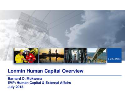 Lonmin Human Capital Overview Barnard O. Mokwena EVP: Human Capital & External Affairs July 2013  Agenda