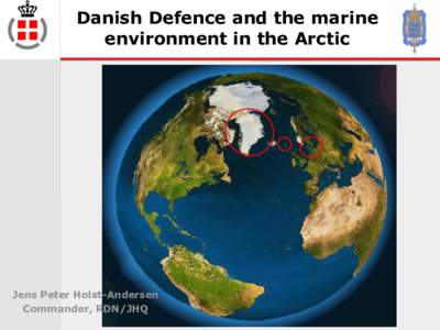 Danish Defence and the marine environment in the Arctic Jens Peter Holst-Andersen Commander, RDN/JHQ