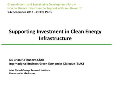 Green Growth and Sustainable Development Forum How to Unlock Investment in Support of Green Growth? 5-6 December 2013 – OECD, Paris Supporting Investment in Clean Energy Infrastructure