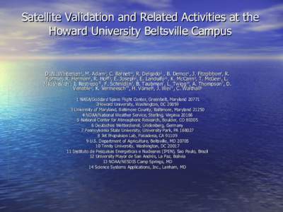 Satellite Validation and Related Activities at the Howard University Beltsville Campus D. N. Whiteman1, M. Adam2, C. Barnet13, R. Delgado3 , B. Demoz1, J. Fitzgibbon4, R. Forno12, R. Herman8, R. Hoff3, E. Joseph2, E. Lan