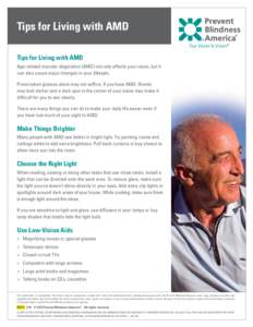 Tips for Living with AMD Tips for Living with AMD  Age-related macular degeration (AMD) not only affects your vision, but it can also cause major changes in your lifetsyle.  Prescription glasses alone may not suffice