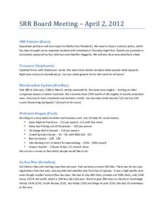 SRR	
  Board	
  Meeting	
  –	
  April	
  2,	
  2012	
   	
   SRR	
  Policies	
  (Kate):	
   Appointed	
  positions	
  will	
  now	
  report	
  to	
  Molly	
  (Vice	
  President).	
  We	
  need	
  