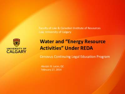 Faculty of Law & Canadian Institute of Resources Law, University of Calgary Water and “Energy Resource Activities” Under REDA Cenovus Continuing Legal Education Program