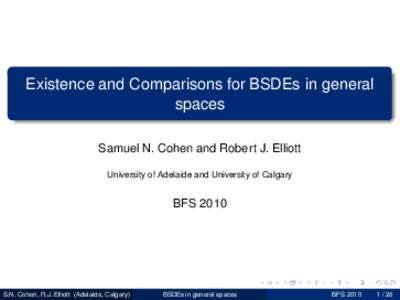 Existence and Comparisons for BSDEs in general spaces Samuel N. Cohen and Robert J. Elliott University of Adelaide and University of Calgary  BFS 2010