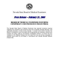 Nevada State Board of Medical Examiners  Press Release – February 25, 2008 BOARD OF MEDICAL EXAMINERS WATCHING CONSPIRACY AND INSURANCE FRAUD TRIAL The Nevada State Board of Medical Examiners has received numerous inqu