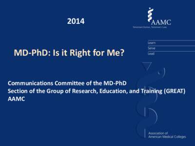 2014  MD-PhD: Is it Right for Me? Communications Committee of the MD-PhD Section of the Group of Research, Education, and Training (GREAT) AAMC