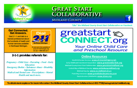 “Like” the Midland County Great Start Collaborative on Facebook[removed]provides referrals for: Pregnancy - Child Care - Parenting - Food - Early Education Emergency Shelter - Substance Abuse - Disability
