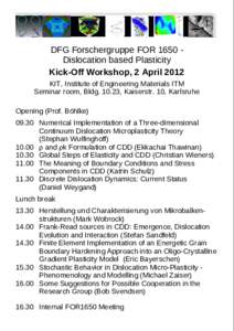 DFG Forschergruppe FOR 1650 Dislocation based Plasticity Kick-Off Workshop, 2 April 2012 KIT, Institute of Engineering Materials ITM Seminar room, Bldg, Kaiserstr. 10, Karlsruhe Opening (Prof. BöhlkeNumer