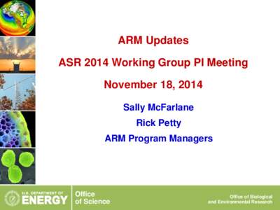 ARM Updates ASR 2014 Working Group PI Meeting November 18, 2014 Sally McFarlane Rick Petty ARM Program Managers