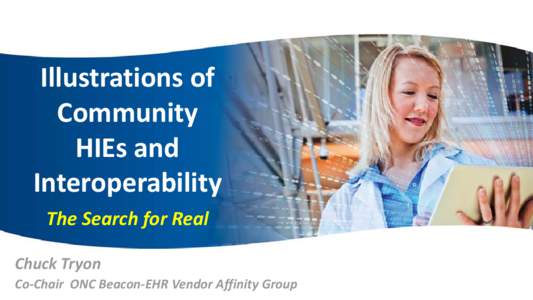 Illustrations of Community HIEs and Interoperability The Search for Real Chuck Tryon
