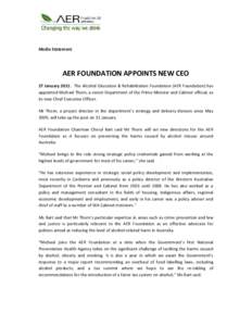 Media Statement  AER FOUNDATION APPOINTS NEW CEO 27 January 2011: The Alcohol Education & Rehabilitation Foundation (AER Foundation) has appointed Michael Thorn, a senior Department of the Prime Minister and Cabinet offi