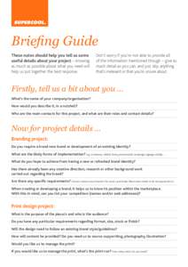 Briefing Guide These notes should help you tell us some useful details about your project – knowing as much as possible about what you need will help us put together the best response.