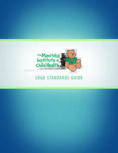 LOGO STA N DA R D S G U I D E  INTRODUCTION This Graphic Standards Manual covers the basic guidelines for the Manitoba Institute of Child Health identity and how to maintain consistency of the established brand.