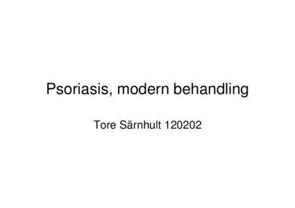 Psoriasis, modern behandling Tore Särnhult Många olika former • Drabbar inte bara huden utan ofta lederna • Associerad med metabola sjukdomar som