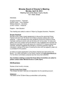 Minutes Board of Director’s Meeting Monday, April 30, 2012 Meeting held at the Basic Inquiry Studio 1011 Main Street Attendees: Douglas Smardon – President