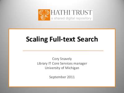 Scaling Full-text Search Cory Snavely Library IT Core Services manager University of Michigan September 2011