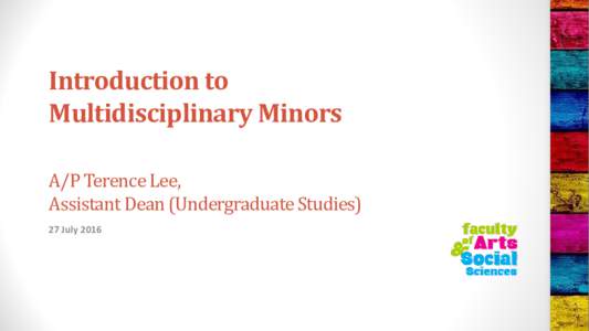 Introduction to Multidisciplinary Minors A/P Terence Lee, Assistant Dean (Undergraduate Studies) 27 July 2016
