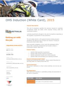 OHS Induction (White Card), 2015 Course Description This unit of competency specifies the outcomes required to undertake Occupational Health and Safety (OHS) induction training within the construction industry. Licensing