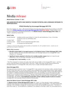 Media Release: October 17, 2012  UBS LAUNCHES ETN WITH HIGH MONTHLY INCOME POTENTIAL AND LEVERAGED EXPOSURE TO MORTGAGE REITs ETRACS Monthly Pay 2xLeveraged Mortgage REIT ETN New York, October 17th, 2012 – UBS Investme