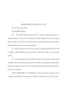 ADMINISTRATIVE DIRECTIVE NO. 140 This 20th day of June, 2002, IT APPEARING THAT: (1)  The Judicial Branch of government in Delaware regularly operates on a