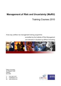 Management of Risk and Uncertainty (MoRU) Training Courses 2010 A two-day certified risk management training programme accredited by the Institute of Risk Management and delivered in Scotland by Offrisk Consulting