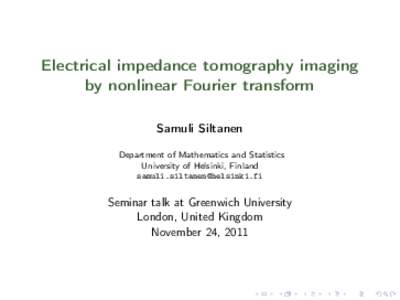 Electrical impedance tomography imaging by nonlinear Fourier transform Samuli Siltanen Department of Mathematics and Statistics University of Helsinki, Finland 