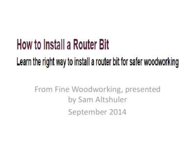 From Fine Woodworking, presented by Sam Altshuler September 2014 Router Safety