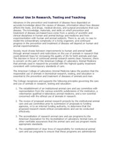 Animal Use In Research, Testing and Teaching Advances in the prevention and treatment of disease have depended on accurate knowledge about the causes of disease, information about how disease affects the body, and drugs,