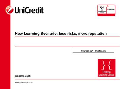 New Learning Scenario: less risks, more reputation  UniCredit SpA – Confidential Giacomo Gueli Rome, October 24th 2011