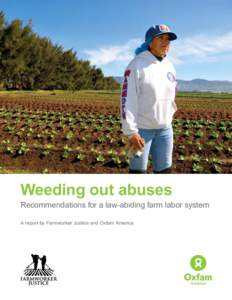 Weeding out abuses Recommendations for a law-abiding farm labor system A report by Farmworker Justice and Oxfam America Executive summary Every day, farmworkers awake at the crack of