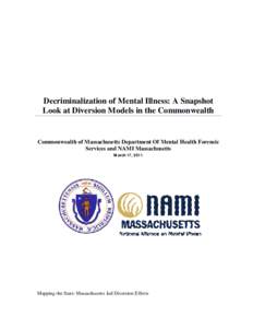 Decriminalization of Mental Illness: A Snapshot Look at Diversion Models in the Commonwealth Commonwealth of Massachusetts Department Of Mental Health Forensic Services and NAMI Massachusetts March 17, 2011