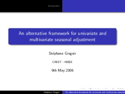 Introduction  An alternative framework for univariate and multivariate seasonal adjustment St´ephane Gregoir CREST - INSEE