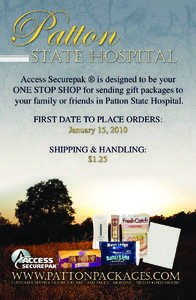 Access Securepak ® is designed to be your ONE STOP SHOP for sending gift packages to your family or friends in Patton State Hospital. FIRST DATE TO PLACE ORDERS: January 15, 2010 SHIPPING & HANDLING: