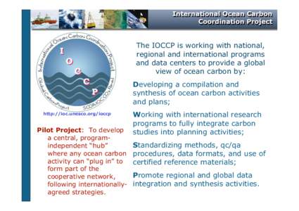 The IOCCP is working with national, regional and international programs and data centers to provide a global view of ocean carbon by: Developing a compilation and synthesis of ocean carbon activities