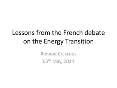 Lessons from the French debate on the Energy Transition Renaud Crassous 05th May, 2014  Quatre difficultés révélées