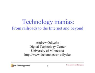 Technology manias: From railroads to the Internet and beyond Andrew Odlyzko Digital Technology Center University of Minnesota http://www.dtc.umn.edu/~odlyzko