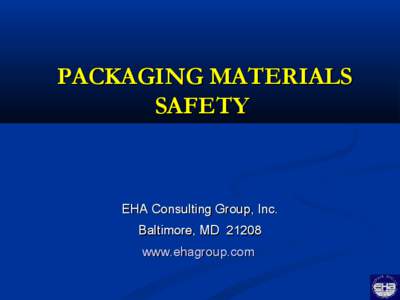 PACKAGING MATERIALS SAFETY EHA Consulting Group, Inc. Baltimore, MD[removed]www.ehagroup.com