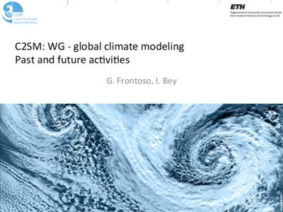 C2SM:	
  WG	
  -­‐	
  global	
  climate	
  modeling	
   Past	
  and	
  future	
  ac;vi;es	
   Image:	
  NASA	
    G.	
  Frontoso,	
  I.	
  Bey	
  