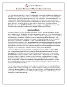 CASE STUDY: ADVANCING THE MILLENNIUM DEVELOPMENT GOALS OAL PROBLEM Prior to proactively adopting the MDGs, World Bank staff held widespread skepticism about utilizing thee MDGs as operational guidance. Some saw the MDGs 