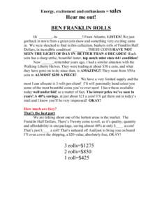 Energy, excitement and enthusiasm = sales  Hear me out! BEN FRANKLIN ROLLS Hi _______, its _____________! From Atlantic, LISTEN! We just got back in town from a great coin show and something very exciting came