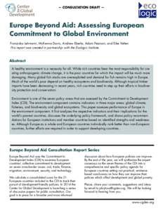— CONSULTATION DRAFT —  Europe Beyond Aid: Assessing European Commitment to Global Environment Franziska Lehmann, McKenna Davis, Andrew Eberle, Adam Pearson, and Eike Velten This report was created in partnership wit