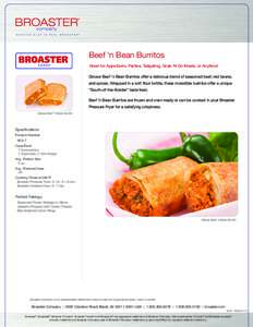 Beef ‘n Bean Burritos Great for Appetizers, Parties, Tailgating, Grab ‘N Go Meals, or Anytime! Deluxe Beef ‘n Bean Burritos offer a delicious blend of seasoned beef, red beans, and spices. Wrapped in a soft flour t