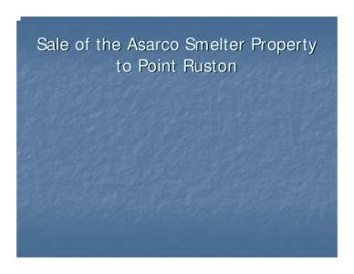 Sale of the Asarco Smelter Property to Point Ruston